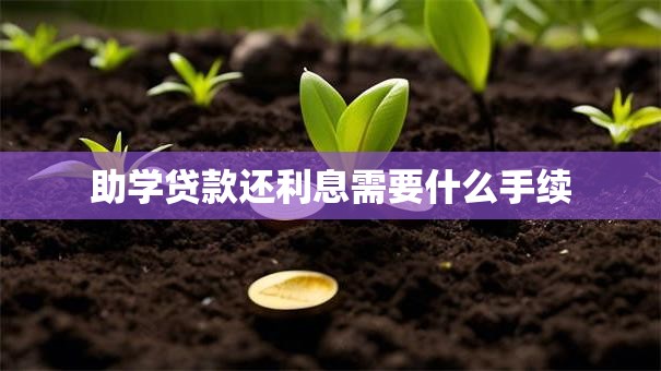 助学贷款还利息需要什么手续