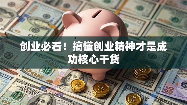 创业必看！搞懂创业精神才是成功核心干货