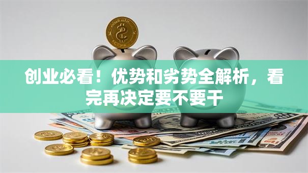 创业必看！优势和劣势全解析，看完再决定要不要干