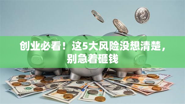 创业必看！这5大风险没想清楚，别急着砸钱