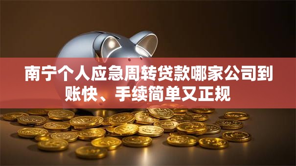 南宁个人应急周转贷款哪家公司到账快、手续简单又正规