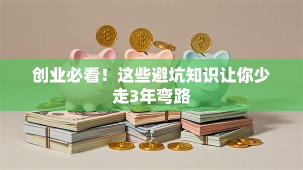 创业必看！这些避坑知识让你少走3年弯路