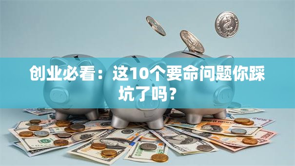 创业必看：这10个要命问题你踩坑了吗？