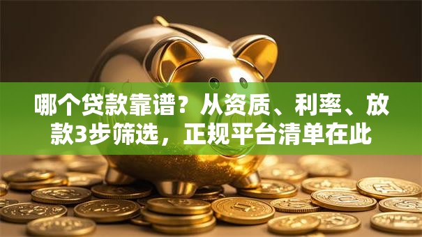 哪个贷款靠谱？从资质、利率、放款3步筛选，正规平台清单在此