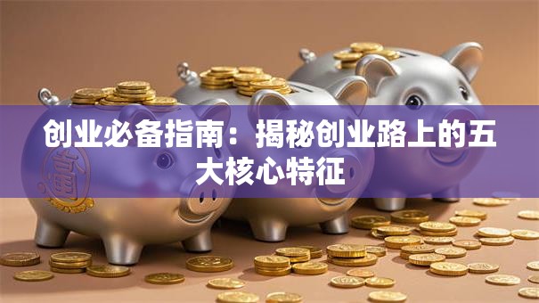 创业必备指南：揭秘创业路上的五大核心特征