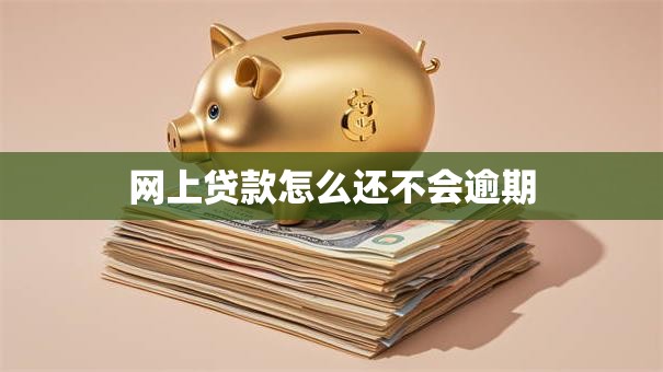 网上贷款怎么还不会逾期