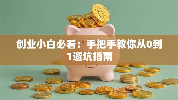 创业小白必看：手把手教你从0到1避坑指南