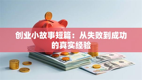 创业小故事短篇：从失败到成功的真实经验