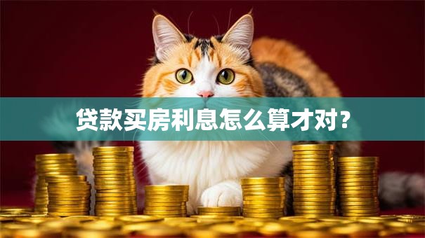 贷款买房利息怎么算才对？