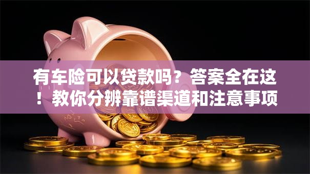 有车险可以贷款吗？答案全在这！教你分辨靠谱渠道和注意事项