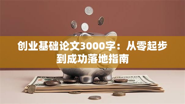 创业基础论文3000字：从零起步到成功落地指南