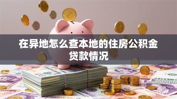 在异地怎么查本地的住房公积金贷款情况