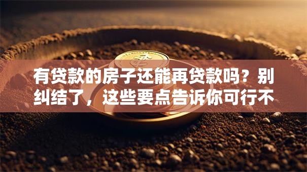 有贷款的房子还能再贷款吗?别纠结了,这些要点告诉你可行不可行 有贷款的房子还能再贷款吗?别纠结了,这些要点告诉你可行不可行