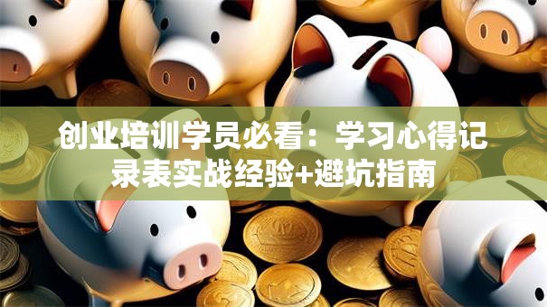 创业培训学员必看：学习心得记录表实战经验+避坑指南