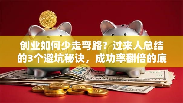 创业如何少走弯路？过来人总结的3个避坑秘诀，成功率翻倍的底层逻辑