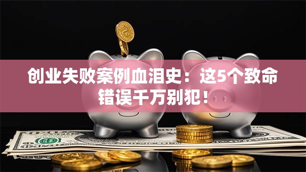 创业失败案例血泪史：这5个致命错误千万别犯！