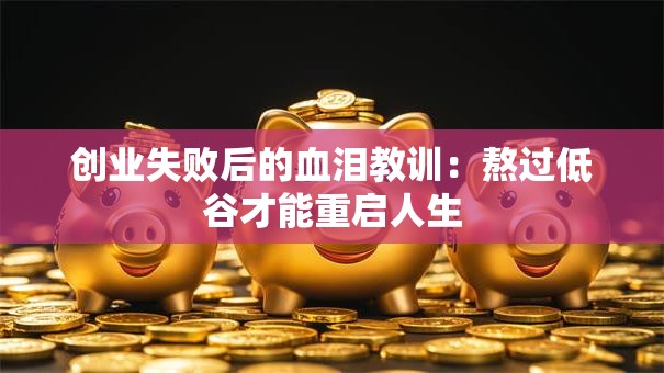 创业失败后的血泪教训：熬过低谷才能重启人生