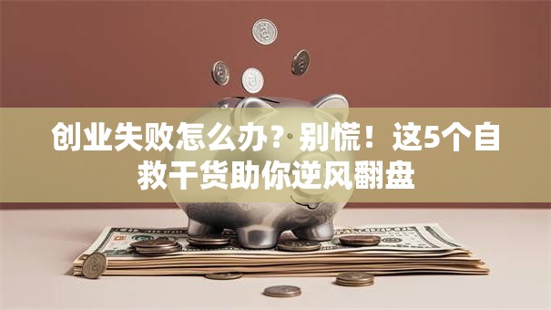 创业失败怎么办？别慌！这5个自救干货助你逆风翻盘