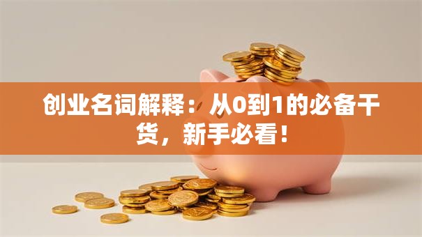 创业名词解释：从0到1的必备干货，新手必看！