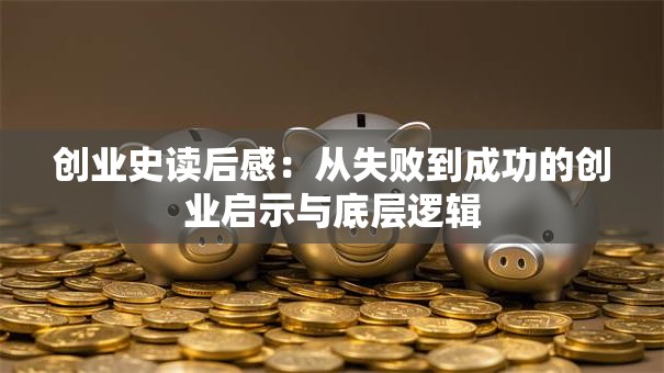 创业史读后感：从失败到成功的创业启示与底层逻辑