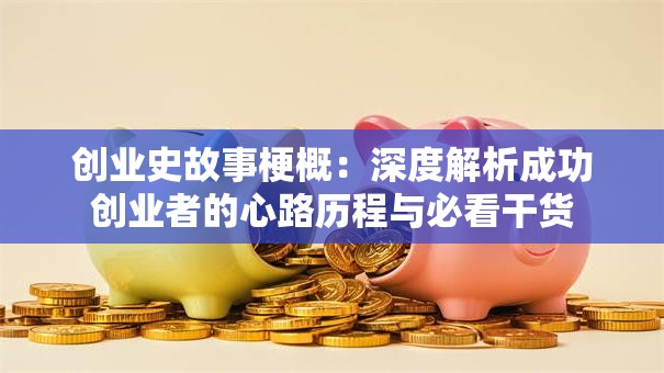 创业史故事梗概：深度解析成功创业者的心路历程与必看干货