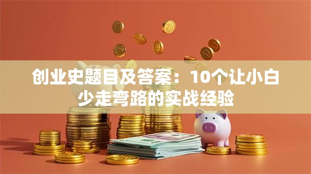 创业史题目及答案：10个让小白少走弯路的实战经验