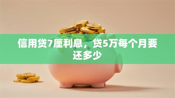 信用贷7厘利息，贷5万每个月要还多少