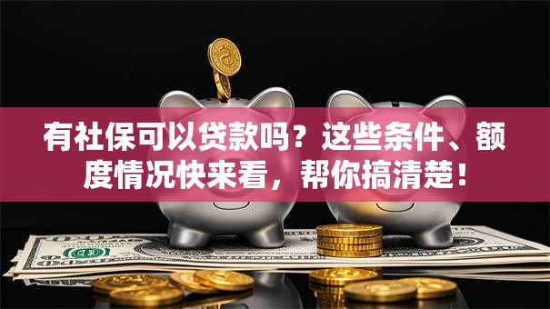 有社保可以贷款吗？这些条件、额度情况快来看，帮你搞清楚！