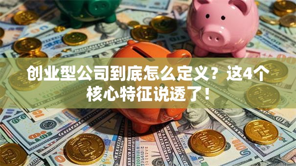 创业型公司到底怎么定义？这4个核心特征说透了！
