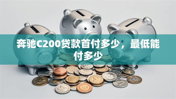 奔驰C200贷款首付多少，最低能付多少