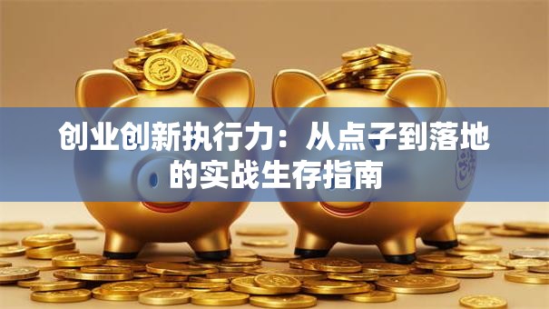 创业创新执行力：从点子到落地的实战生存指南
