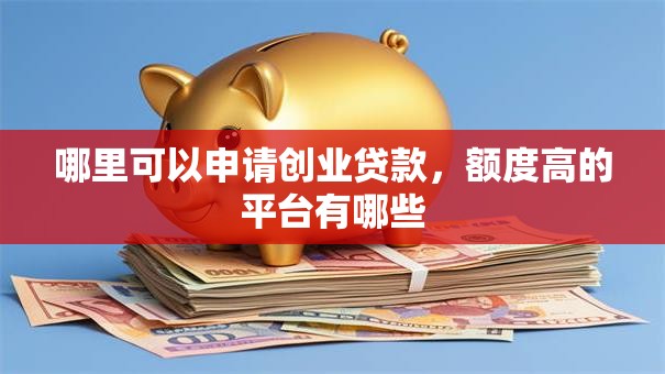 哪里可以申请创业贷款，额度高的平台有哪些