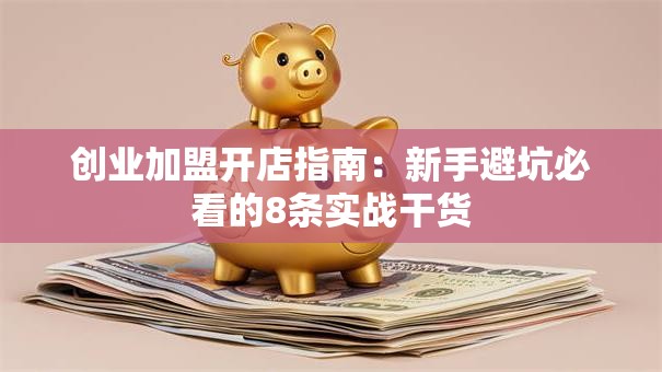 创业加盟开店指南：新手避坑必看的8条实战干货