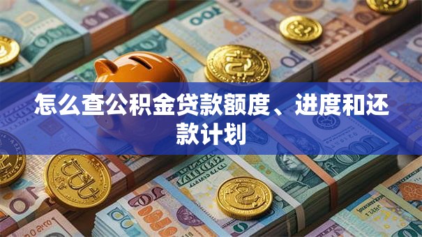 怎么查公积金贷款额度、进度和还款计划