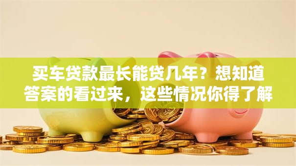 买车贷款最长能贷几年？想知道答案的看过来，这些情况你得了解！