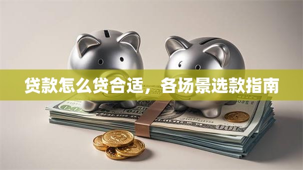 贷款怎么贷合适，各场景选款指南