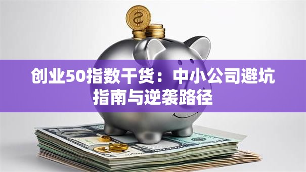 创业50指数干货：中小公司避坑指南与逆袭路径