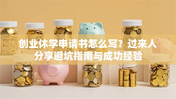 创业休学申请书怎么写？过来人分享避坑指南与成功经验