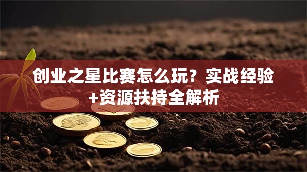 创业之星比赛怎么玩？实战经验+资源扶持全解析