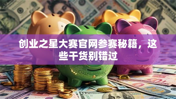 创业之星大赛官网参赛秘籍，这些干货别错过