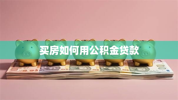 买房如何用公积金贷款