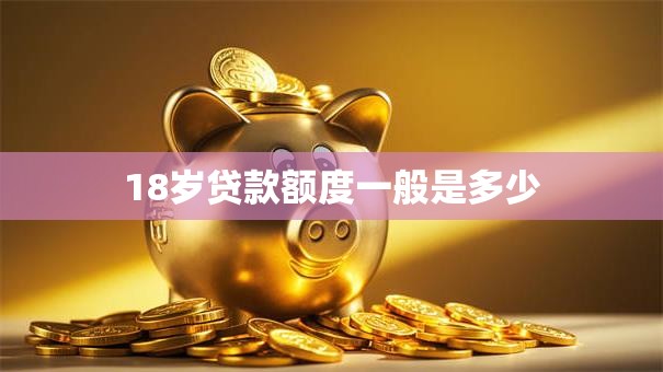 18岁贷款额度一般是多少