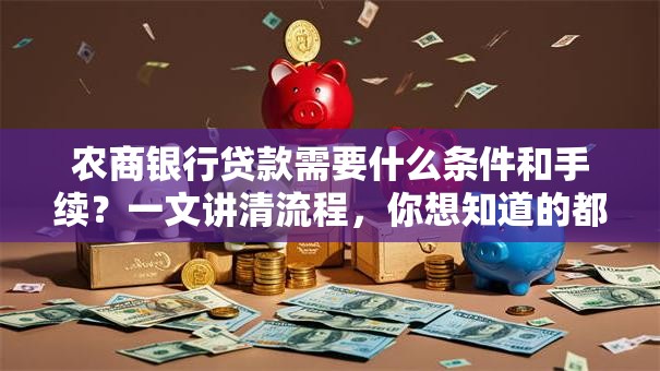农商银行贷款需要什么条件和手续？一文讲清流程，你想知道的都在这！