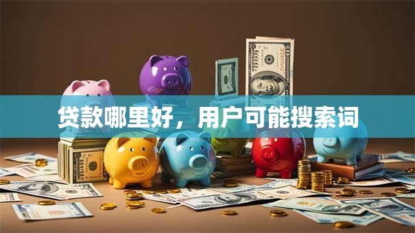 贷款哪里好，用户可能搜索词