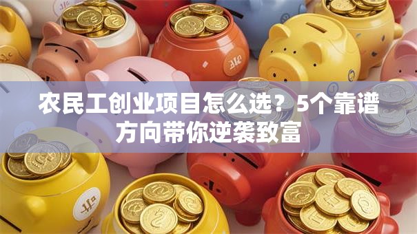 农民工创业项目怎么选？5个靠谱方向带你逆袭致富