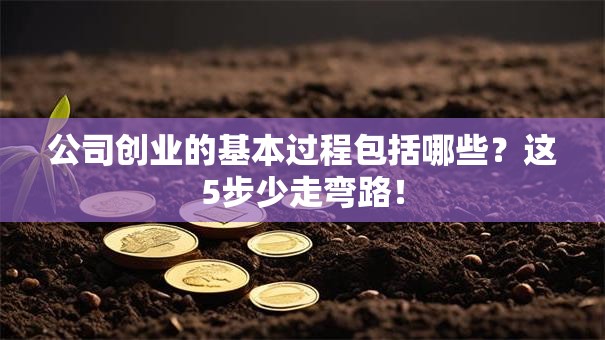 公司创业的基本过程包括哪些？这5步少走弯路！
