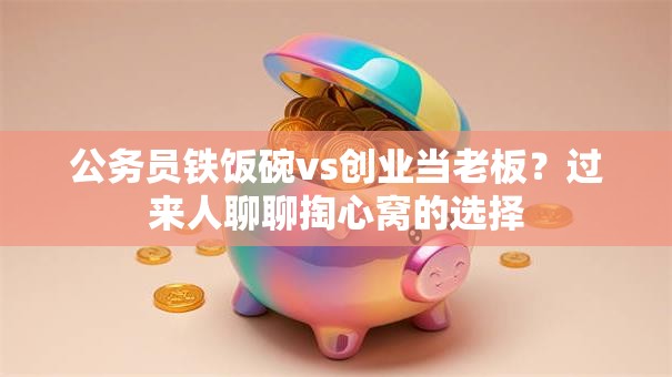 公务员铁饭碗vs创业当老板？过来人聊聊掏心窝的选择