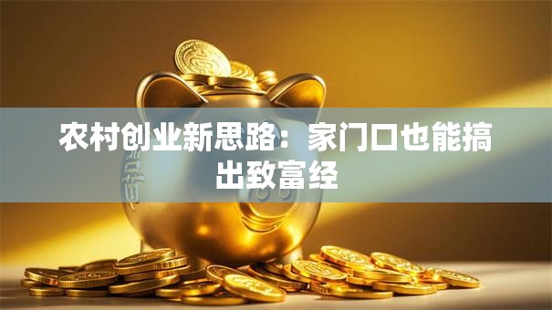 农村创业新思路：家门口也能搞出致富经