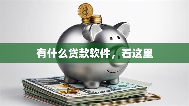 有什么贷款软件，看这里