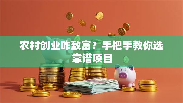 农村创业咋致富？手把手教你选靠谱项目